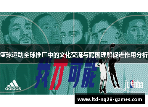 篮球运动全球推广中的文化交流与跨国理解促进作用分析 篮球运动全球推广中的文化交流与跨国理解促进作用分析
