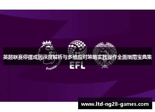 英超联赛停摆成因深度解析与多维应对策略实践操作全面指南宝典集 英超联赛停摆成因深度解析与多维应对策略实践操作全面指南宝典集